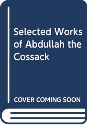 Naqvi, H: The Selected Works of Abdullah the Cossack de H. M. Naqvi