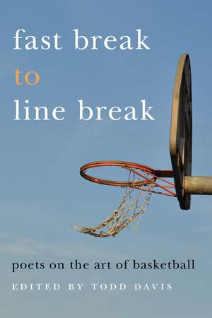 Fast Break to Line Break: Poets on the Art of Basketball de Todd Davis