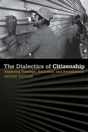 The Dialectics of Citizenship: Exploring Privilege, Exclusion, and Racialization de Bernd Reiter