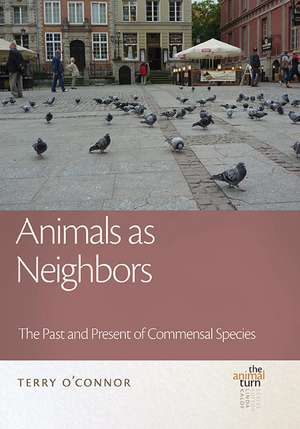 Animals as Neighbors: The Past and Present of Commensal Animals de Terry O'Connor