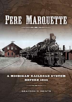 Pere Marquette: A Michigan Railroad System before 1900 de Graydon M. Meints
