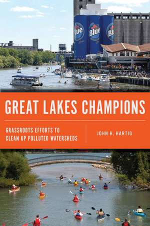 Great Lakes Champions: Grassroots Efforts to Clean Up Polluted Watersheds de John H. Hartig