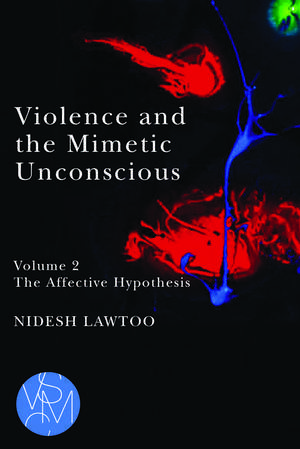 Violence and the Mimetic Unconscious, Volume 2: The Affective Hypothesis de Nidesh Lawtoo