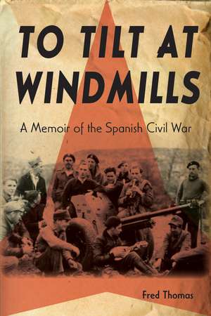 To Tilt at Windmills: A Memoir of the Spanish Civil War de Fred Thomas