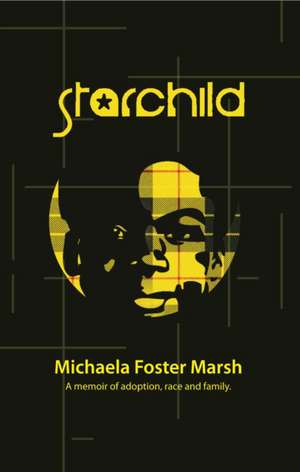 Starchild: A Memoir of Adoption, Race, and Family de Michaela Foster Marsh