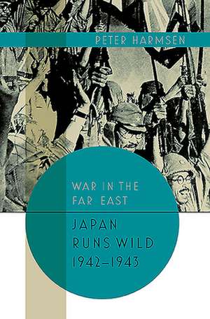 Japan Runs Wild, 1942-1943 de Peter Harmsen