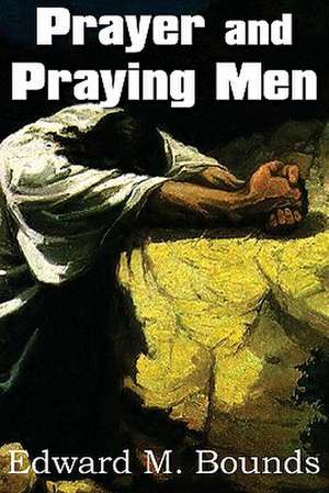 Prayer and Praying Men de Edward M. Bounds