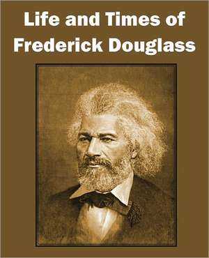 Life and Times of Frederick Douglass de Frederick Douglass