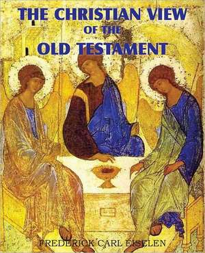 The Christian View of the Old Testament de Frederick Carl Eiselen