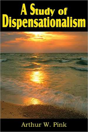 A Study of Dispensationalism de Arthur W. Pink