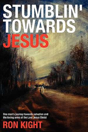 Stumblin' Towards Jesus de Ron Kight