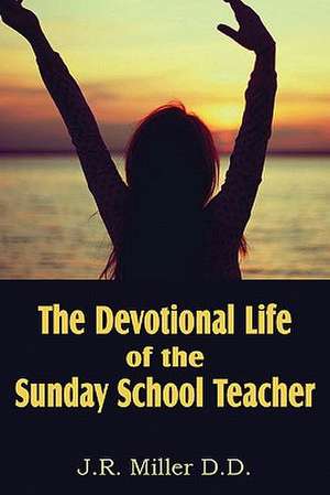 The Devotional Life of the Sunday School Teacher de J. R. Miller