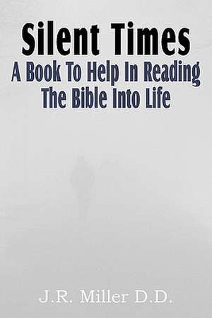 Silent Times, a Book to Help in Reading the Bible Into Life de J. R. Miller