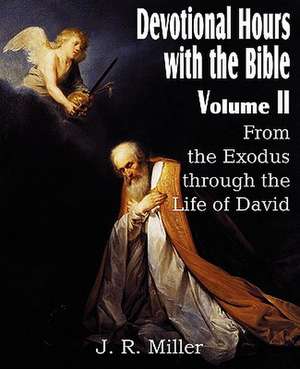 Devotional Hours with the Bible Volume II, from the Exodus Through the Life of David de J. R. Miller