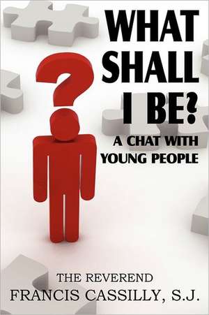 What Shall I Be? a Chat with Young People de Francis Bernard Cassilly