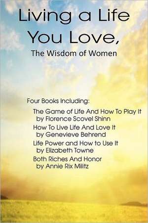 Living a Life You Love, the Wisdom of Women: Ascent of Mount Carmel, Dark Night of the Soul, a Spiritual Canticle of the Soul and the Bridegroom Christ, de Elizabeth Towne