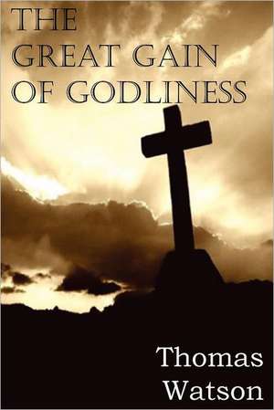 The Great Gain of Godliness de Thomas Jr. Watson