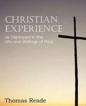 Christian Experience, as Displayed in the Life and Writings of Paul de Thomas Reade