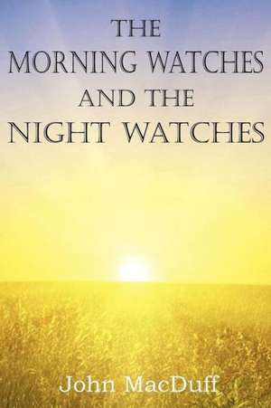 The Morning Watches and the Night Watches de John Macduff