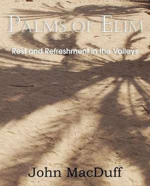 Palms of Elim, Rest and Refreshment in the Valleys de John Macduff