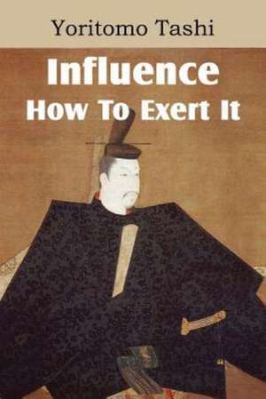 Influence, How to Exert It: A Treatise on Experimental and Practical Piety de YORITOMO TASHI