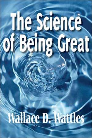 The Science of Being Great de Wallace D. Wattles