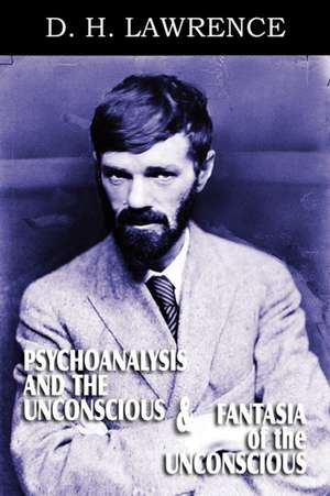 Psychoanalysis and the Unconscious and Fantasia of the Unconscious de D. H. Lawrence