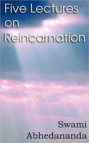 Five Lectures on Reincarnation - Vedanta Philosophy de Swami Abhedananda