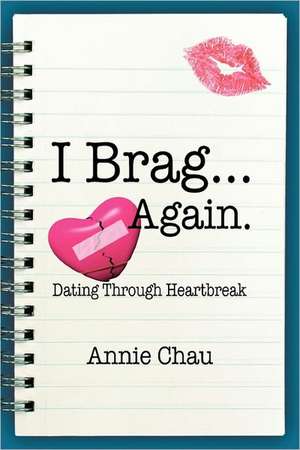 I Brag ... Again. Dating Through Heartbreak de Annie Chau