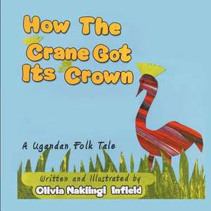 How the Crane Got Its Crown de Nakiingi Olivia Infield