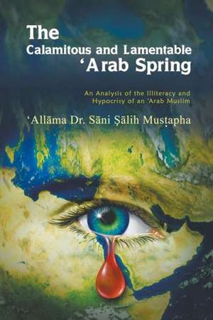 The Calamitous and Lamentable 'Arab Spring de 'All Ma Dr S. Ni Mus Apha