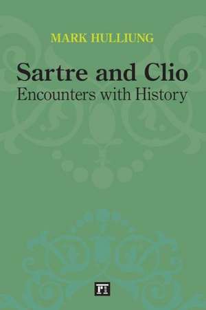 Sartre and Clio: Encounters with History de Mark Hulliung