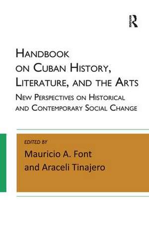 Handbook on Cuban History, Literature, and the Arts: New Perspectives on Historical and Contemporary Social Change de Mauricio A. Font