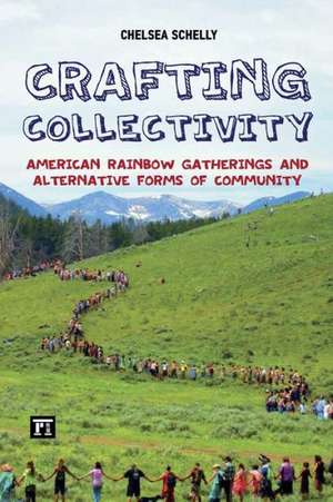 Crafting Collectivity: American Rainbow Gatherings and Alternative Forms of Community de Chelsea Schelly