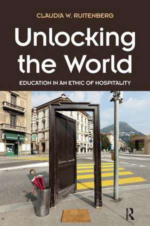 Unlocking the World: Education in an Ethic of Hospitality de Claudia W. Ruitenberg