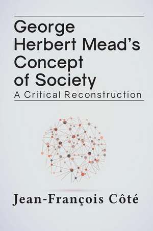 George Herbert Mead's Concept of Society: A Critical Reconstruction de Jean-François Côté