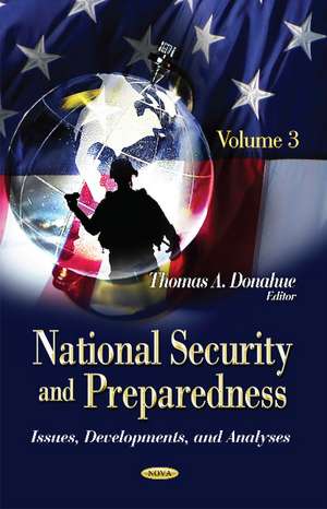 National Security & Preparedness: Issues, Developments & Analyses -- Volume 3 de Thomas A Donahue