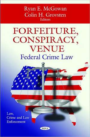 Forfeiture, Conspiracy, Venue: Federal Crime Law de Ryan E. McGowan