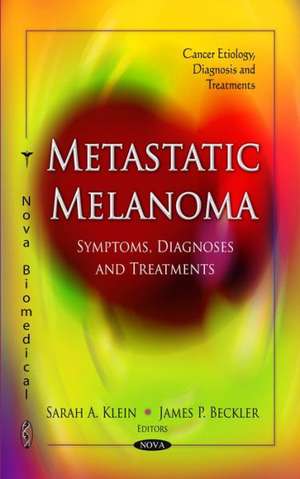 Metastatic Melanoma: Symptoms, Diagnoses & Treatments de Sarah A. Klein