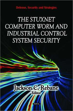 Stuxnet Computer Worm & Industrial Control System Security de Jackson C. Rebane