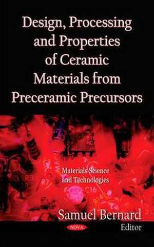 Design, Processing & Properties of Ceramic Materials from Preceramic Precursors de Samuel Bernard