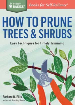 How to Prune Trees & Shrubs: Easy Techniques for Timely Trimming de Barbara Ellis