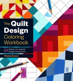 The Quilt Design Coloring Workbook: 91 Modern Art--Inspired Designs and Exercises de Thomas Knauer