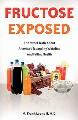 Fructose Exposed de M. D. M. Frank Lyons II