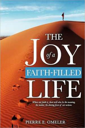 The Joy of a Faith-Filled Life de Pierre E. Omeler