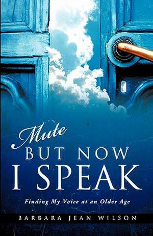 Mute But Now I Speak de Barbara Jean Wilson