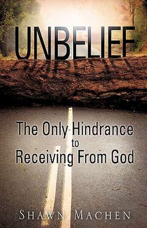 Unbelief The Only Hindrance to Receiving From God de Shawn Machen