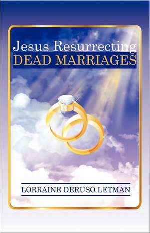 Jesus Resurrecting Dead Marriages de Lorraine Deruso Letman