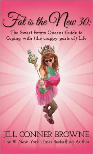 Fat Is the New 30: The Sweet Potato Queens' Guide to Coping with (the crappy parts of) Life de JILL CONNER BROWNE