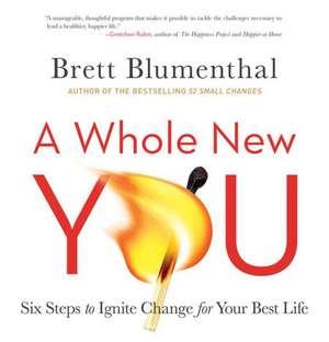 A Whole New You: Six Steps to Ignite Change for Your Best Life de Brett Blumenthal